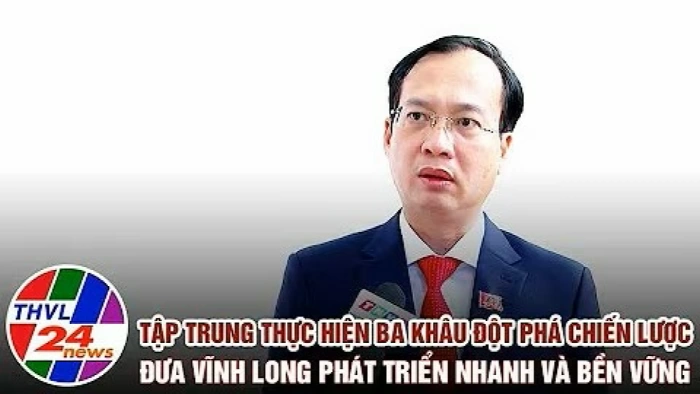 Tập trung thực hiện ba khâu đột phá chiến lược, đưa Vĩnh Long phát triển nhanh và bền vững
