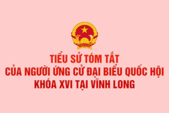 Tiểu sử tóm tắt của người ứng cử đại biểu Quốc hội khóa XVI tại Vĩnh Long
