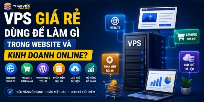 VPS giá rẻ dùng để làm gì? Ứng dụng thực tế cho website và kinh doanh online