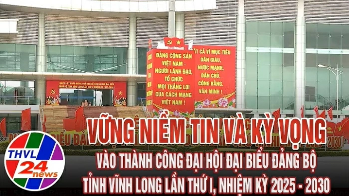 Vững niềm tin và kỳ vọng vào thành công ĐHĐB Đảng bộ tỉnh Vĩnh Long lần thứ I, nhiệm kỳ 2025 – 2030