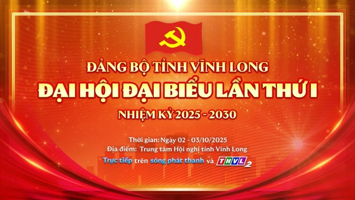 Đại hội Đại biểu Đảng bộ tỉnh Vĩnh Long lần thứ I, nhiệm kỳ 2025 – 2030